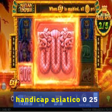 handicap asiatico 0 25